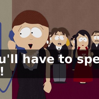 You'll have to speak up!