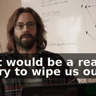 that would be a reason to try to wipe us out