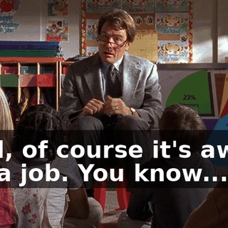 Well, of course it's awful, it's a job. You know...