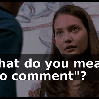 What do you mean, "no comment"?