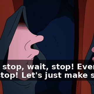 Wait, stop, wait, stop! Everyone just stop! Let's just make sure.