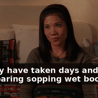it may have taken days and days of wearing sopping wet boots,
