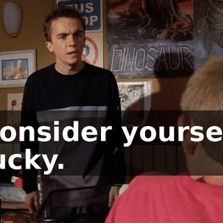 Consider yourself lucky.