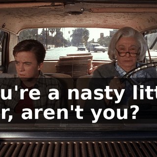 You're a nasty little liar, aren't you?