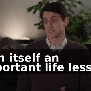 is in itself an important life lesson.