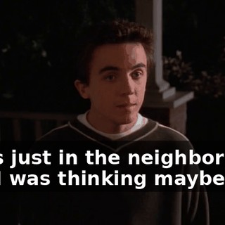 I was just in the neighborhood and I was thinking maybe...