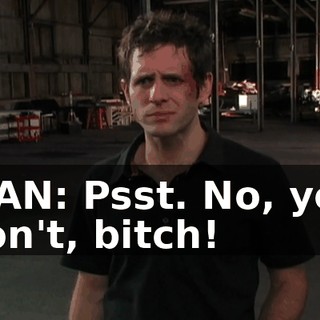 MAN: Psst. No, you don't, bitch!