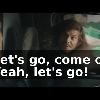 - Let's go, come on! - Yeah, let's go!
