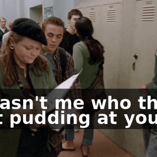 It wasn't me who threw that pudding at you!