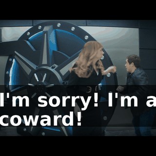 I'm sorry! I'm a coward!