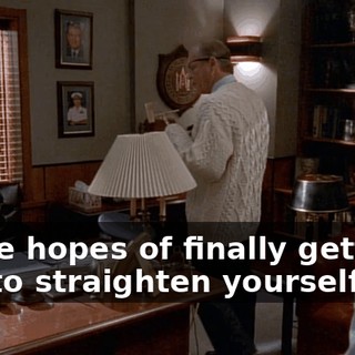 in the hopes of finally getting you to straighten yourself out.