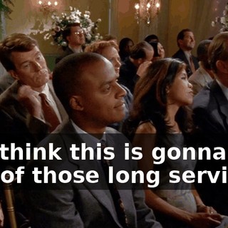 You think this is gonna be one of those long services?