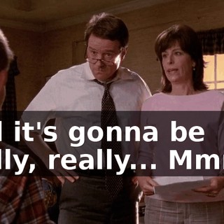 And it's gonna be really, really... Mmm...
