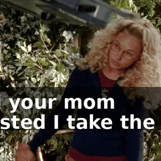 and your mom insisted I take the car.
