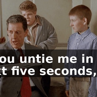 If you untie me in the next five seconds,