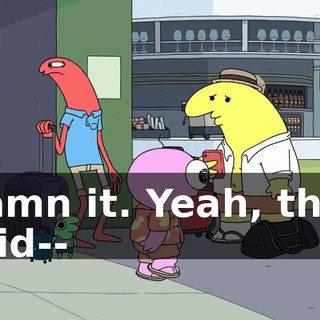 Damn it. Yeah, they said--