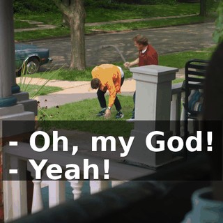 - Oh, my God! - Yeah!