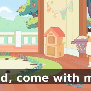 Dad, come with me!