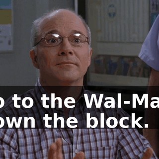 go to the Wal-Mart down the block.