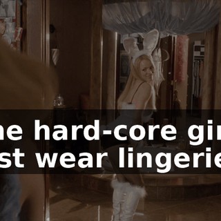 The hard-core girls just wear lingerie