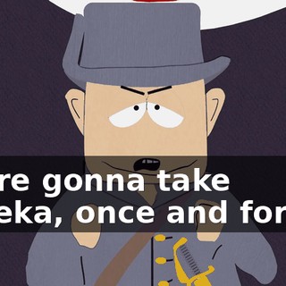 We're gonna take Topeka, once and for all!