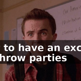 just to have an excuse to throw parties