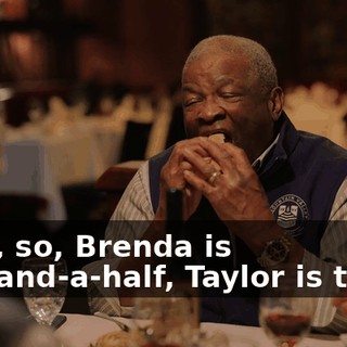 Yeah, so, Brenda is four-and-a-half, Taylor is three,