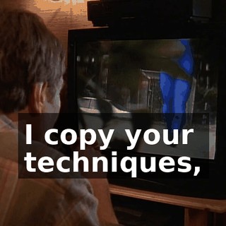 I copy your techniques,
