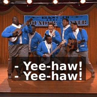 - Yee-haw! - Yee-haw!