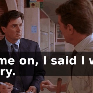 Come on, I said I was sorry.