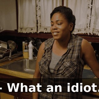 - What an idiot.