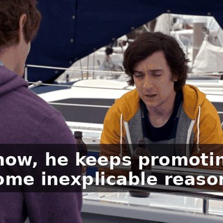 And now, he keeps promoting me for some inexplicable reason.
