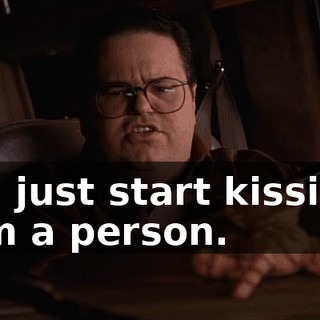 You just start kissing? I am a person.