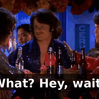 What? Hey, wait!