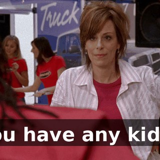 You have any kids?