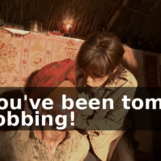 You've been tomb robbing!