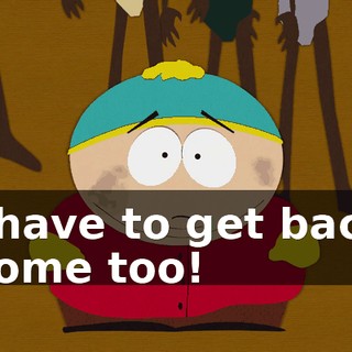 I have to get back home too!