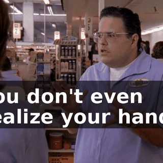 you don't even realize your hands