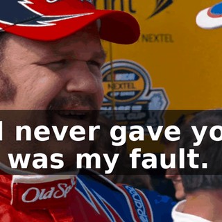 ...and I never gave you your due. It was my fault.