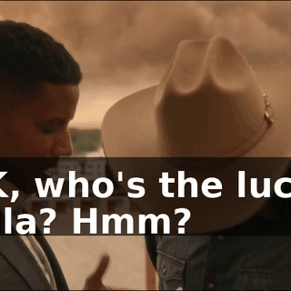 OK, who's the lucky fella? Hmm?