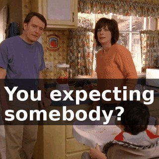 You expecting somebody?