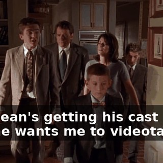 Jellybean's getting his cast off and he wants me to videotape it.