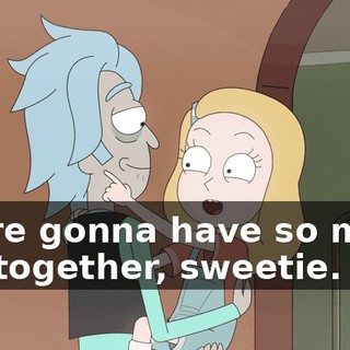 We're gonna have so much fun together, sweetie.