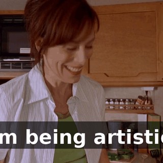 I'm being artistic.