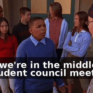 But we're in the middle of a student council meeting.