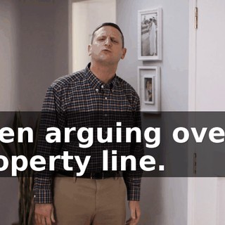 Been arguing over a property line.