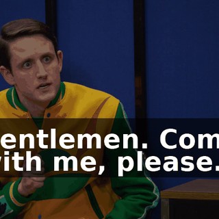 Gentlemen. Come with me, please.
