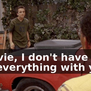 Stevie, I don't have to do everything with you.