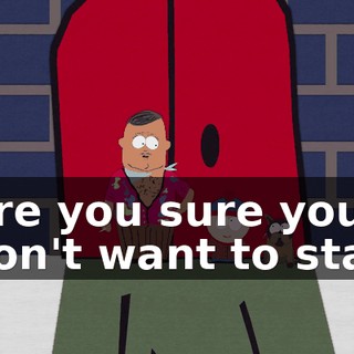 Are you sure you don't want to stay