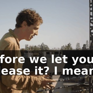 before we let you release it? I mean...